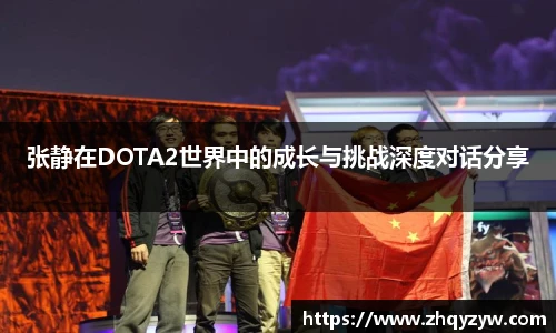 mk电竞张静在DOTA2世界中的成长与挑战深度对话分享